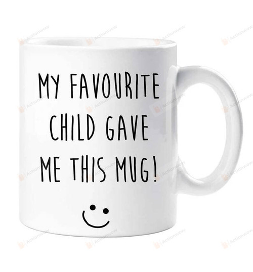Personalized Mom Mug My Favourite Child Gave Me This Mug Funny Custom Name Mug, Mom Mug, Gift For Her, Gift For Dad Mothers Day Father'S Day Mug