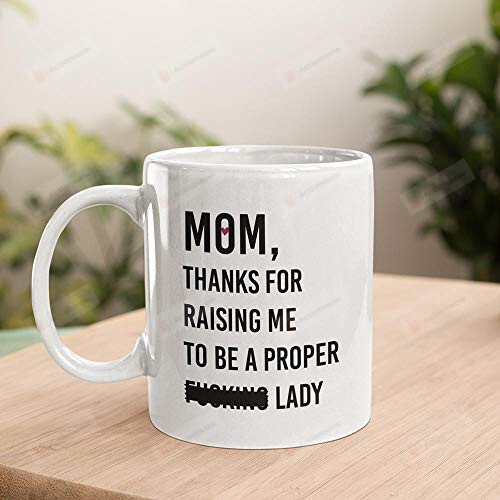 Funny Gifts For Mom Thanks For Raising Me To Be A Proper Fucking Lady Mug Family Coffee Mug Birthday Mother'S Day Gifts For Mom From Daughter Funny Mom Gifts Mom Mug 11, 15 Oz Mug