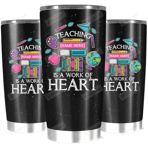 Personalized Teacher Teaching Is A Work Of Heart Stainless Steel Tumbler