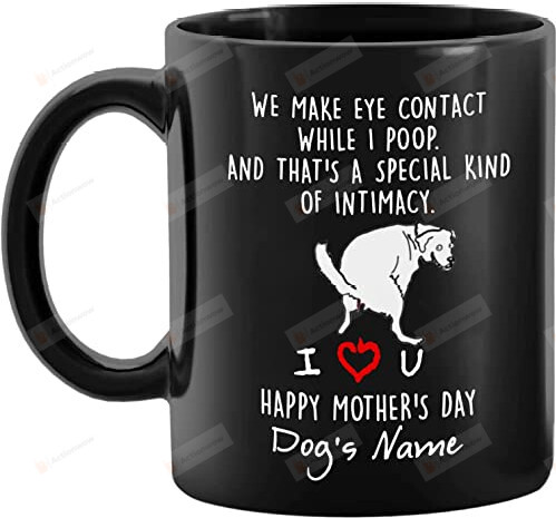 Personalized We Make Eye Contact While I Poop Coffee Mug Dog Lovers Gifts Dog Mom Gifts Funny Dog