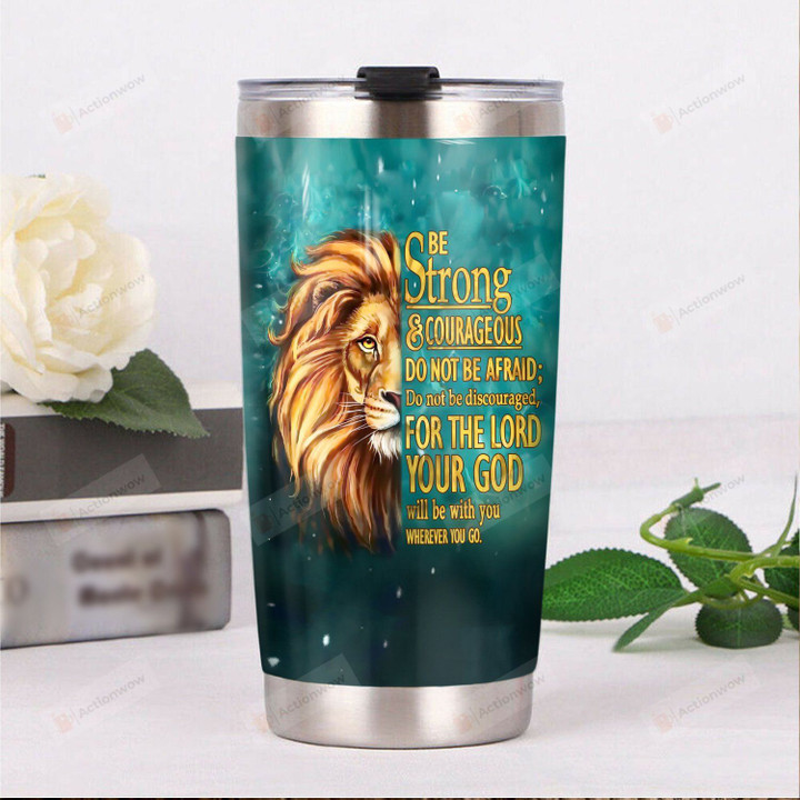 Lion Be Strong And Courageous Your God Will Be With You Wherever You Go Stainless Steel Tumbler, Tumbler Cups For Coffee/Tea, Great Customized Gifts For Birthday Christmas Thanksgiving