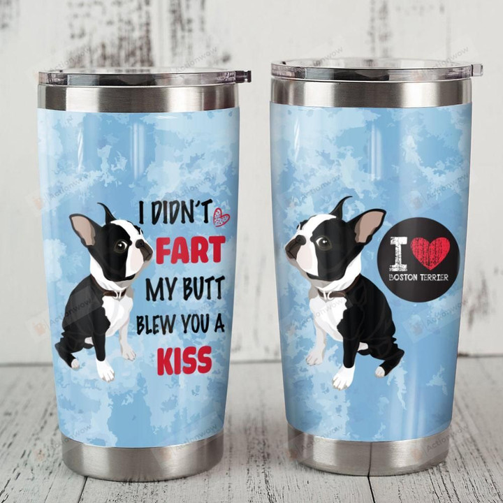 Boston Terrier I Didn't Fart My Butt Blew You A Kiss Stainless Steel Tumbler, Tumbler Cups For Coffee/Tea, Great Customized Gifts For Birthday Christmas Thanksgiving