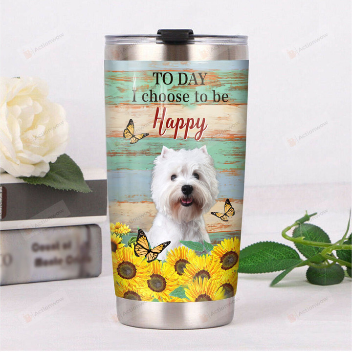Westie Sunflower Today I Choose To Be Happy Stainless Steel Tumbler, Tumbler Cups For Coffee/Tea, Great Customized Gifts For Birthday Christmas Thanksgiving