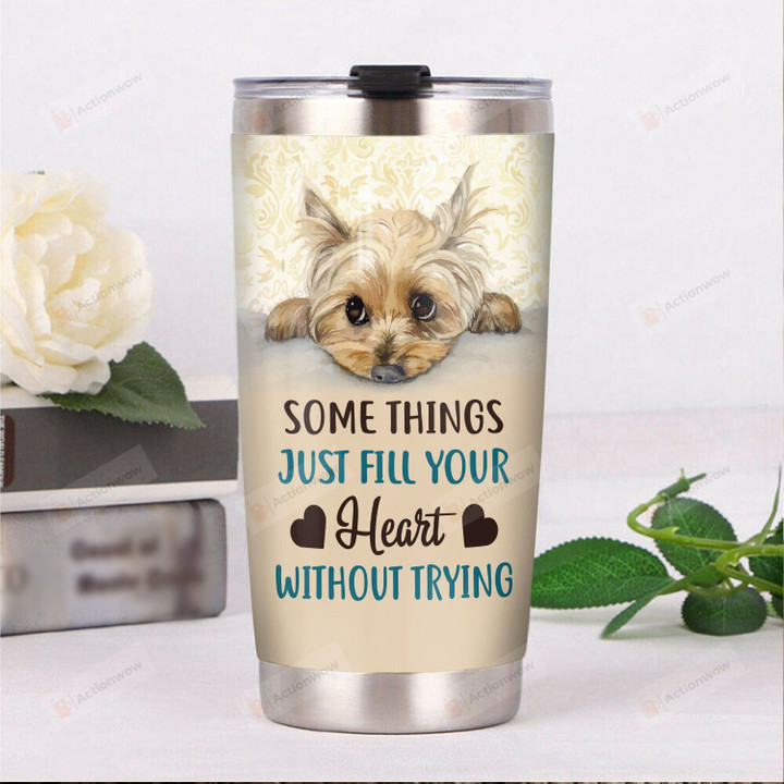 Yorkshire Terrier Some Things Just Fill Your Heart Without Trying Stainless Steel Tumbler, Tumbler Cups For Coffee/Tea, Great Customized Gifts For Birthday Christmas Thanksgiving