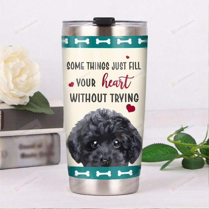 Poodle Some Things Just Fill Your Heart Without Trying Stainless Steel Tumbler, Tumbler Cups For Coffee/Tea, Great Customized Gifts For Birthday Christmas Thanksgiving
