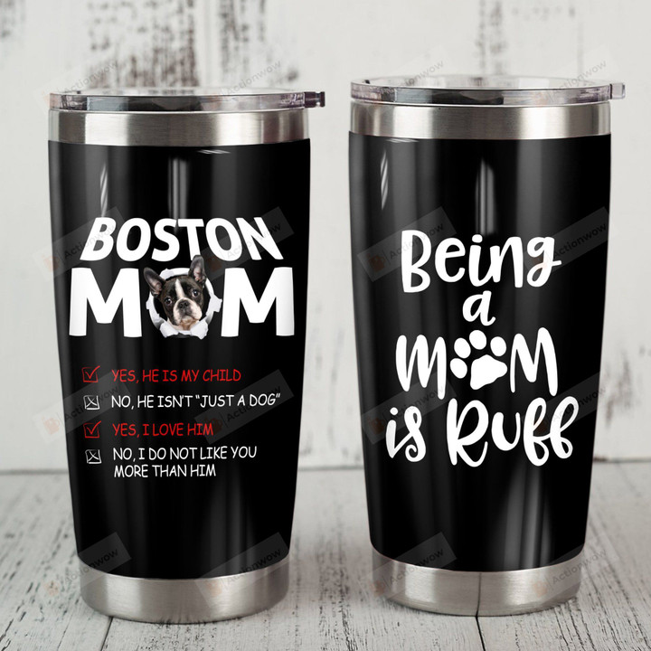 Boston Terrier Being A Mom Is Ruff Stainless Steel Tumbler, Tumbler Cups For Coffee/Tea, Great Customized Gifts For Birthday Christmas Thanksgiving