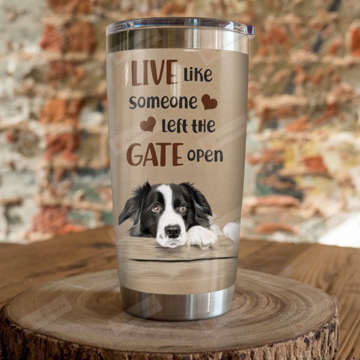 Border Collie Live Like Someone Left The Gate Open Stainless Steel Tumbler, Tumbler Cups For Coffee/Tea, Great Customized Gifts For Birthday Christmas Thanksgiving