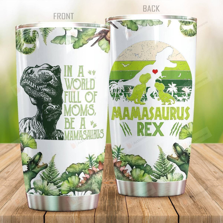 Dinosaur In A World Full Of Moms Stainless Steel Tumbler Perfect Gifts For Dinosaur Lover Tumbler Cups For Coffee/Tea, Great Customized Gifts For Birthday Christmas Thanksgiving Mother's Day