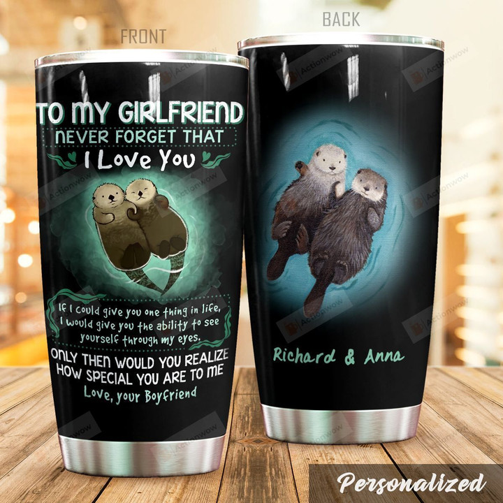 Personalized Otter To My Girlfriend From Boy Friend Never Forget That I Love You Stainless Steel Tumbler Perfect Gifts For Otter Lover Tumbler Cups For Coffee/Tea, Great Customized Gifts For Birthday Christmas Thanksgiving Valentine's Day