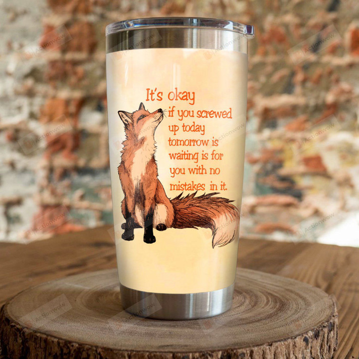 Fox It's Okay If You Screwed Up Today Tomorrow Is Waiting Is For You With No Mistakes In It Stainless Steel Tumbler, Tumbler Cups For Coffee/Tea, Great Customized Gifts For Birthday Christmas Thanksgiving