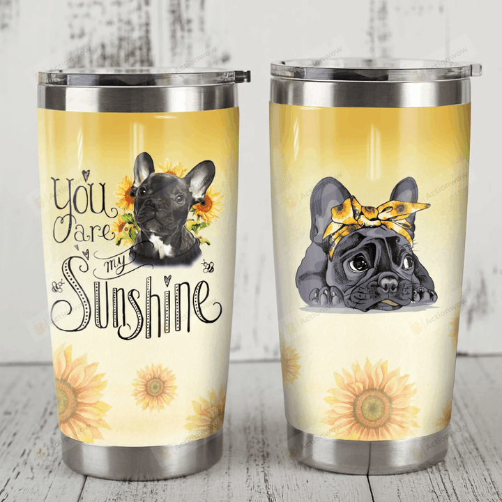 French Bulldog You Are My Sunshine Stainless Steel Tumbler Perfect Gifts For Dog Lover Tumbler Cups For Coffee/Tea, Great Customized Gifts For Birthday Christmas Thanksgiving