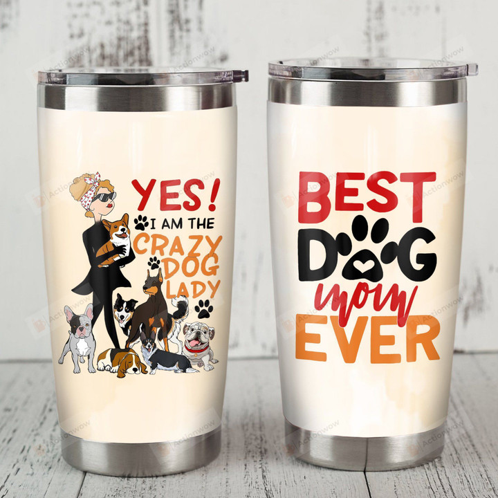Yes I Am The Crazy Dog Lady Best Dog Mom Ever Stainless Steel Tumbler, Tumbler Cups For Coffee/Tea, Great Customized Gifts For Birthday Christmas Thanksgiving