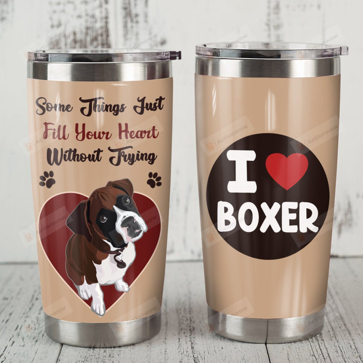Boxer Dog Some Things Just Fill Your Heart Without Trying Stainless Steel Tumbler Perfect Gifts For Dog Lover Tumbler Cups For Coffee/Tea, Great Customized Gifts For Birthday Christmas Thanksgiving