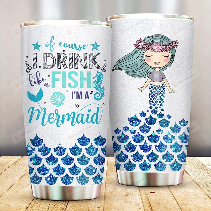 Of Course I Drink Like A Fish I Am Mermaid Stainless Steel Tumbler Perfect Gifts For Mermaid Lover Tumbler Cups For Coffee/Tea, Great Customized Gifts For Birthday Christmas Thanksgiving