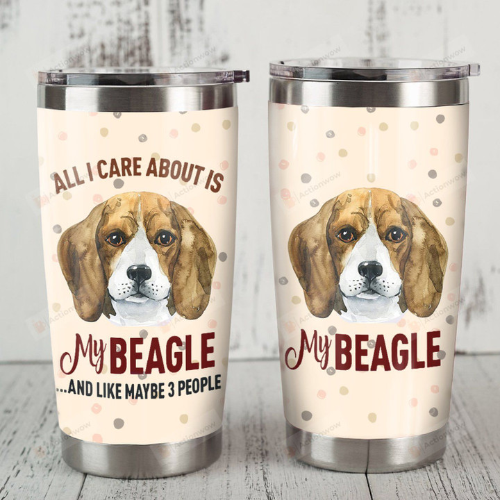 Beagle Dog All I Care About Is My Beagle Stainless Steel Tumbler Perfect Gifts For Beagle Dog Lover Tumbler Cups For Coffee/Tea, Great Customized Gifts For Birthday Christmas Thanksgiving