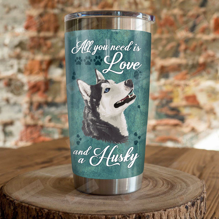 All You Need Is Love And Siberian Husky Stainless Steel Tumbler, Tumbler Cups For Coffee/Tea, Great Customized Gifts For Birthday Christmas Thanksgiving