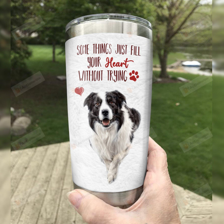 Border Collie Some Things Just Fill Your Heart Without Trying Stainless Steel Tumbler, Tumbler Cups For Coffee/Tea, Great Customized Gifts For Birthday Christmas Thanksgiving