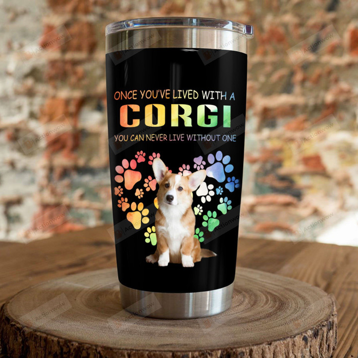 One You've Lived With A Corgi You Can Never Live Without One Stainless Steel Tumbler, Tumbler Cups For Coffee/Tea, Great Customized Gifts For Birthday Christmas Thanksgiving