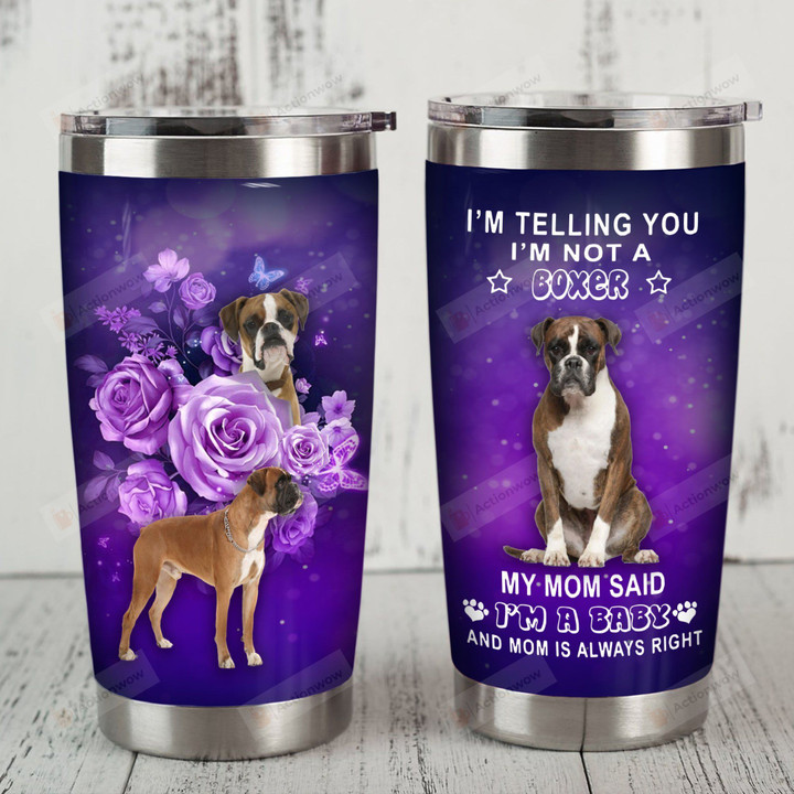 I'm Telling You I'm Not A Boxer My Mom Said I'm A Baby And My Mom Is Always Right Stainless Steel Tumbler, Tumbler Cups For Coffee/Tea, Great Customized Gifts For Birthday Christmas Thanksgiving