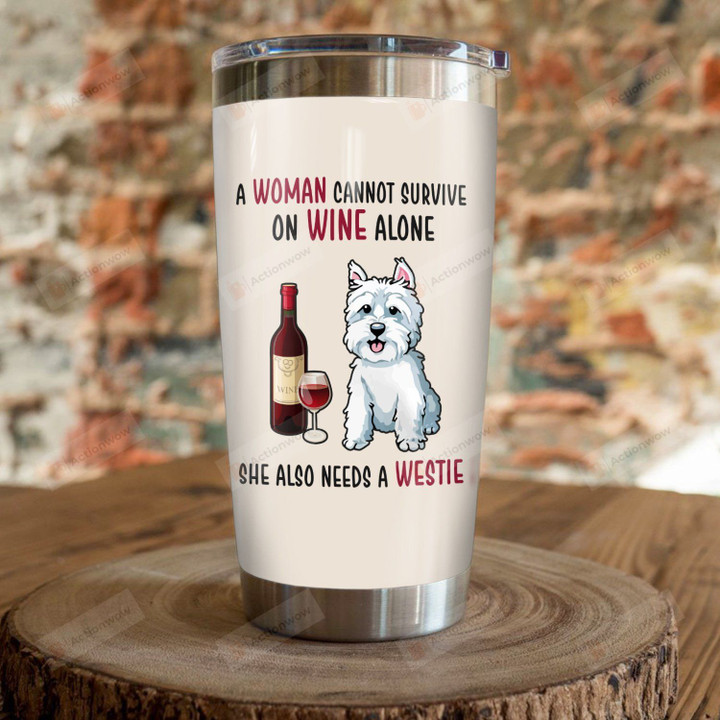A Woman Cannot Survive On Wine Alone She Also Need A Westie Stainless Steel Tumbler, Tumbler Cups For Coffee/Tea, Great Customized Gifts For Birthday Christmas Thanksgiving