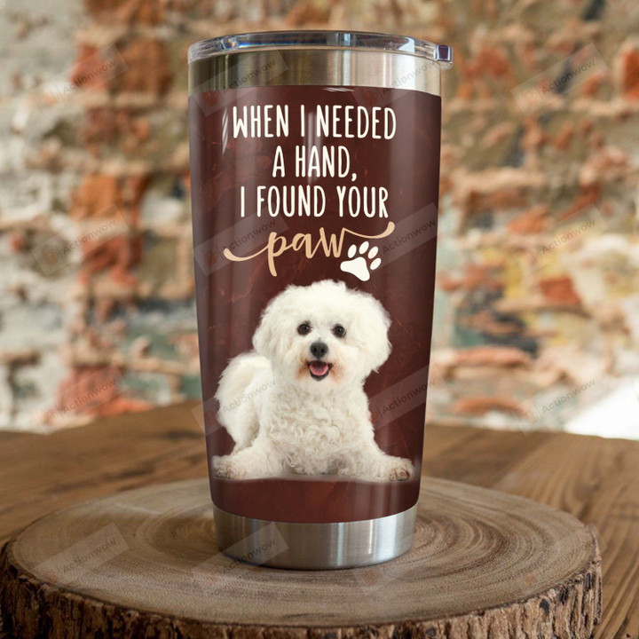 Bichon Frise When I Needed A Hand I Found Your Paw Stainless Steel Tumbler, Tumbler Cups For Coffee/Tea, Great Customized Gifts For Birthday Christmas Thanksgiving