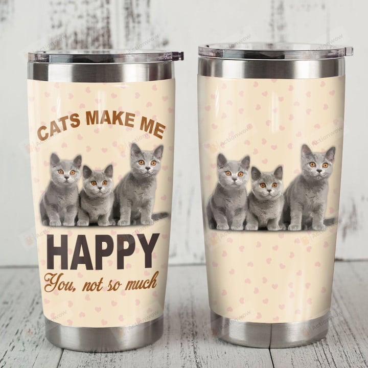 British Shorthair Cat Cats Make Me Happy You Not So Much Stainless Steel Tumbler Perfect Gifts For Cat Lover Tumbler Cups For Coffee/Tea, Great Customized Gifts For Birthday Christmas Thanksgiving