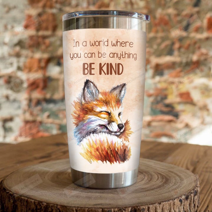 Fox In A World Where You Can Be Anything Be Kind Stainless Steel Tumbler, Tumbler Cups For Coffee/Tea, Great Customized Gifts For Birthday Christmas Thanksgiving