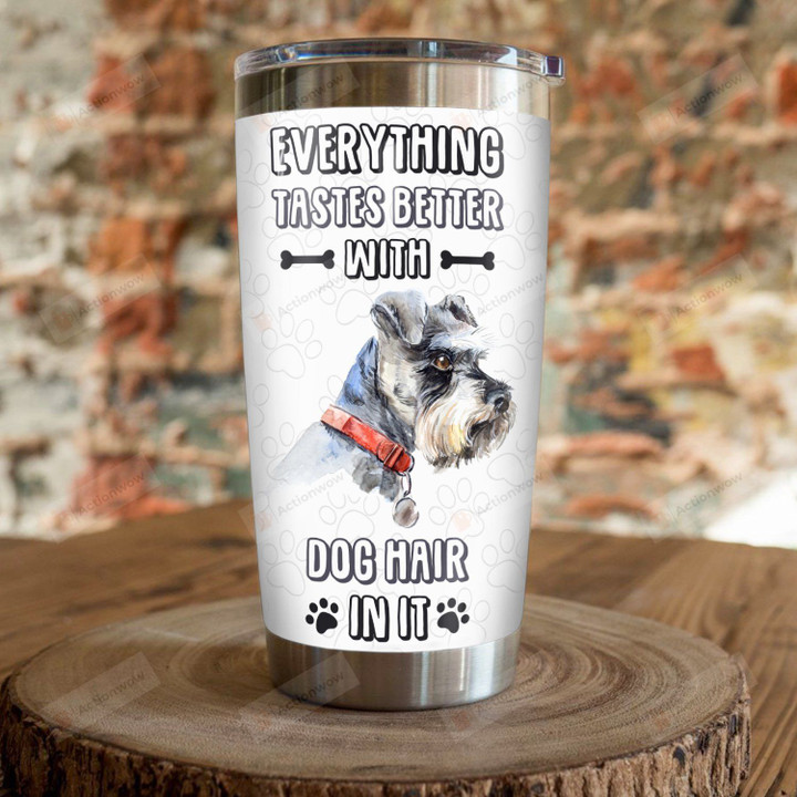 Schnauzer Everything Tastes Better With Dog Hair In It Stainless Steel Tumbler, Tumbler Cups For Coffee/Tea, Great Customized Gifts For Birthday Christmas Thanksgiving