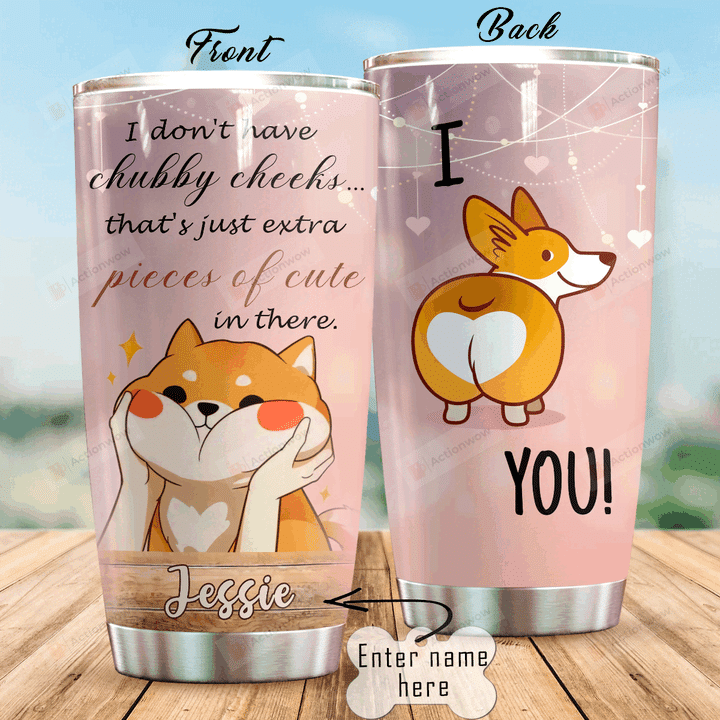 Personalized Corgi Dog I Don't Have Chubby Cheeked Stainless Steel Tumbler Perfect Gifts For Dog Lover Tumbler Cups For Coffee/Tea, Great Customized Gifts For Birthday Christmas Thanksgiving