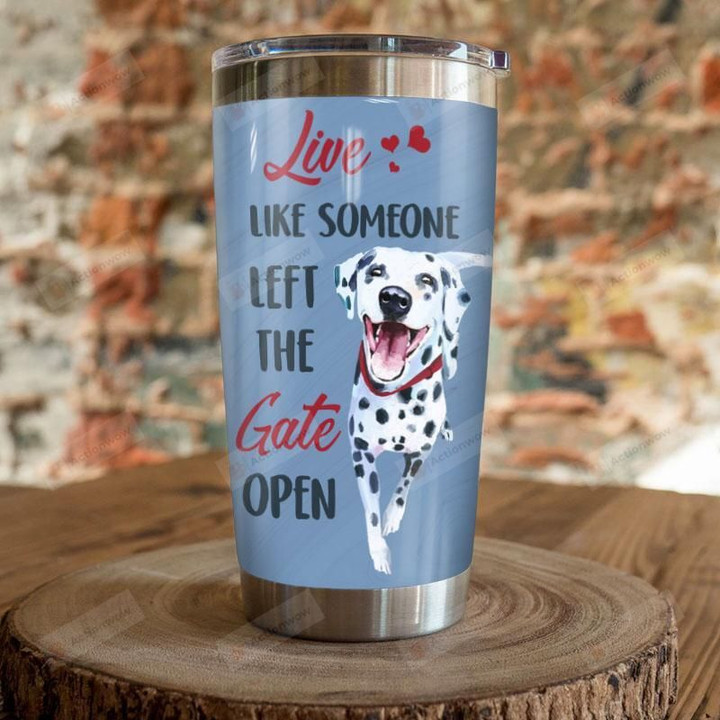 Dalmatian Live Like Someone Left The Gate Open Stainless Steel Tumbler, Tumbler Cups For Coffee/Tea, Great Customized Gifts For Birthday Christmas Thanksgiving