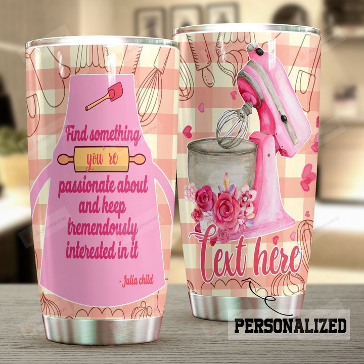 Personalized Baking Find Something You're Passionate About Stainless Steel Tumbler Perfect Gifts For Baking Lover Tumbler Cups For Coffee/Tea, Great Customized Gifts For Birthday Christmas Thanksgiving
