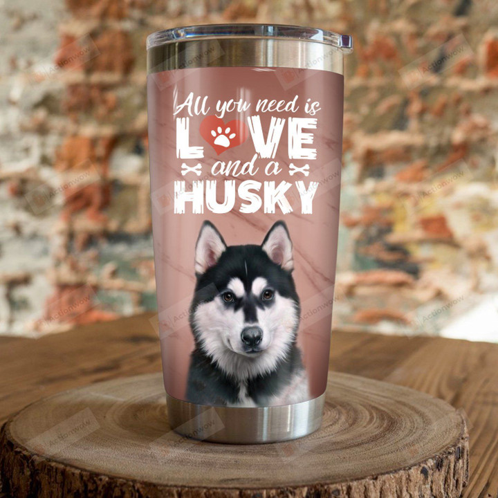Adorable Husky Dog All You Need Is Love And A Husky Stainless Steel Tumbler Perfect Gifts For Dog Lover Tumbler Cups For Coffee/Tea, Great Customized Gifts For Birthday Christmas Thanksgiving
