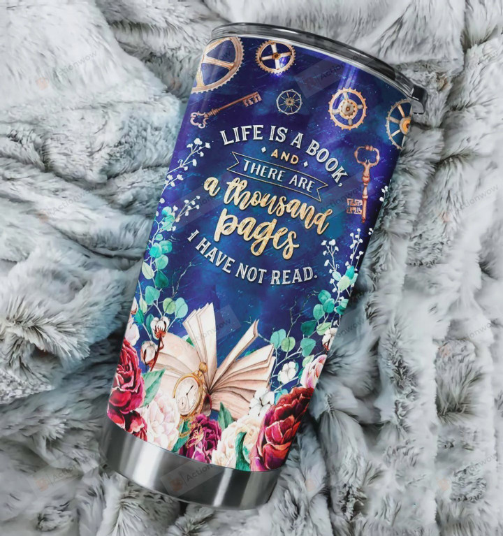 Life Is A Book And There Are A Thousand Pages I Have Not Read Stainless Steel Tumbler, Tumbler Cups For Coffee/Tea, Great Customized Gifts For Birthday Christmas Thanksgiving