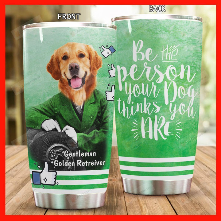 Golden Retriever Dog Be The Person Your Dog Think You Are Stainless Steel Tumbler Perfect Gifts For Dog Lover Tumbler Cups For Coffee/Tea, Great Customized Gifts For Birthday Christmas Thanksgiving