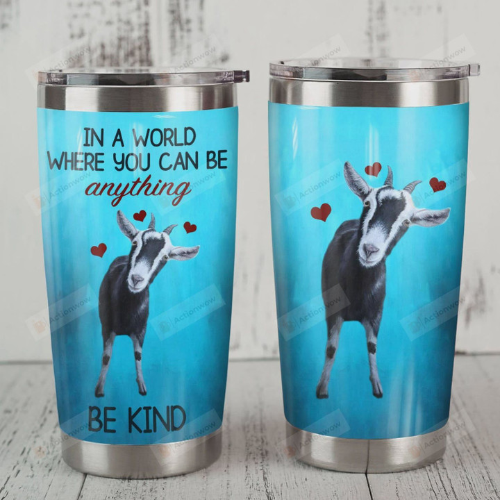 Goat In A World Where You Can Be Anything Be Kind Stainless Steel Tumbler, Tumbler Cups For Coffee/Tea, Great Customized Gifts For Birthday Christmas Thanksgiving