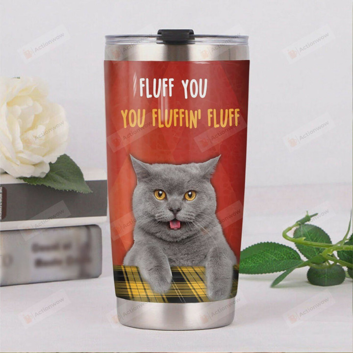 Personalized British Shorthair Fluff You You Fluffin' Fluff Stainless Steel Tumbler, Tumbler Cups For Coffee/Tea, Great Customized Gifts For Birthday Christmas Thanksgiving