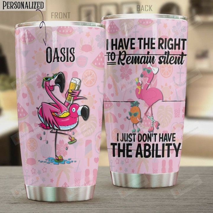 Personalized Flamingo I Have The Right To Remain Silent I Just Don't Have The Ability Stainless Steel Tumbler, Tumbler Cups For Coffee/Tea, Great Customized Gifts For Birthday Christmas Thanksgiving