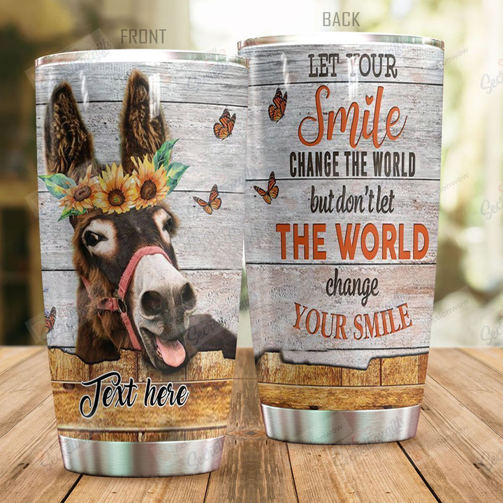 Personalized Donkey Let Your Smile Change The World But Don't Let The World Change Your Smile Stainless Steel Tumbler, Tumbler Cups For Coffee/Tea, Great Customized Gifts For Birthday Christmas Thanksgiving