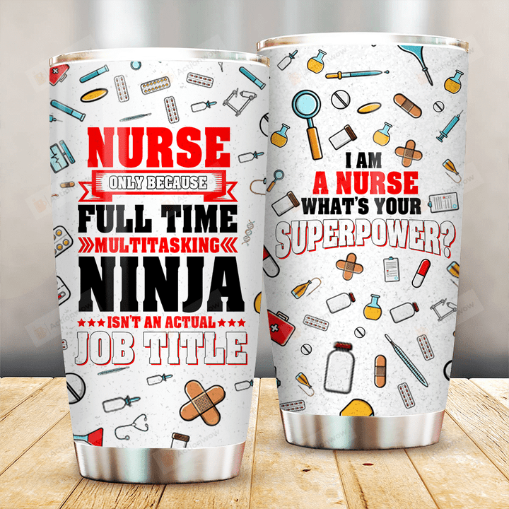 Nurse Only Because Full Time Multitasking Ninja Isn't An Acual Job Title Stainless Steel Tumbler, Tumbler Cups For Coffee/Tea, Great Customized Gifts For Birthday Christmas Thanksgiving