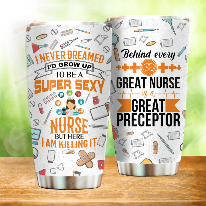 I Never Dreamed I'd Grow Up To Be A Super Sexy Nurse But Here I Am Killing It Stainless Steel Tumbler, Tumbler Cups For Coffee/Tea, Great Customized Gifts For Birthday Christmas Thanksgiving