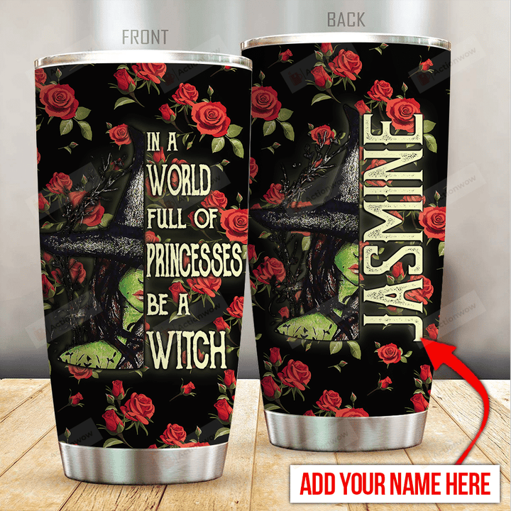 Personalized Witch In A World Full Of Princesses Be A Witch Stainless Steel Tumbler Perfect Gifts For Witch Lover Tumbler Cups For Coffee/Tea, Great Customized Gifts For Birthday Christmas Thanksgiving