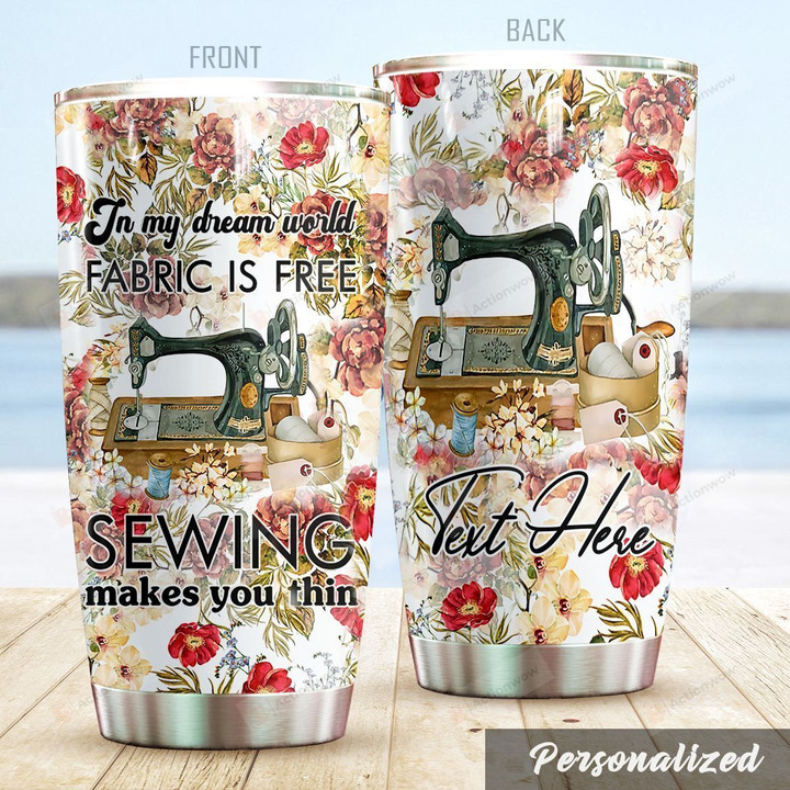 Personalized In My Dream World Fabric Is Free Sewing Makes You Thin Stainless Steel Tumbler, Tumbler Cups For Coffee/Tea, Great Customized Gifts For Birthday Christmas Thanksgiving