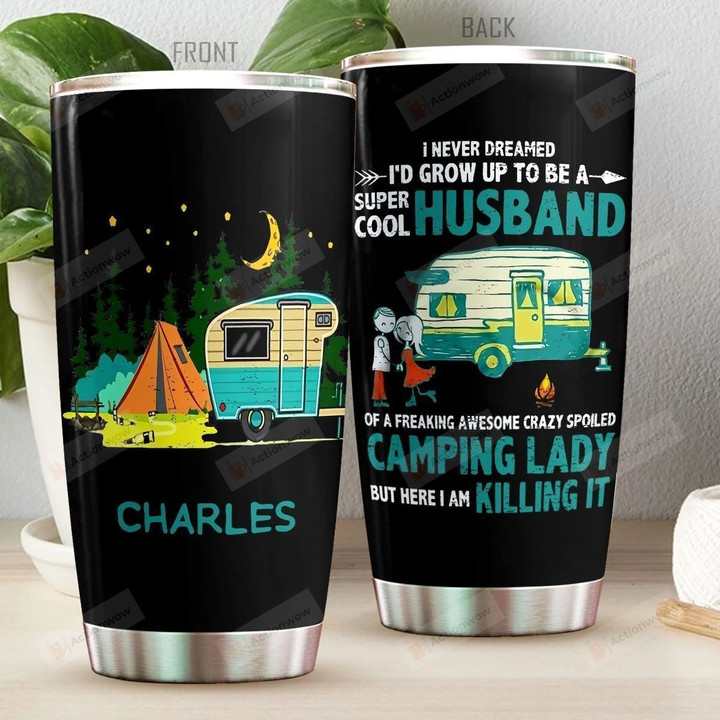 Personalized Camping I Never Dreamed I'd Grow Up To Be A Super Cool Husband Of A Freaking Awesome Camping Lady But Here I Am Killing It Stainless Steel Tumbler, Tumbler Cups For Coffee/Tea, Great Customized Gifts For Birthday Christmas Thanksgiving