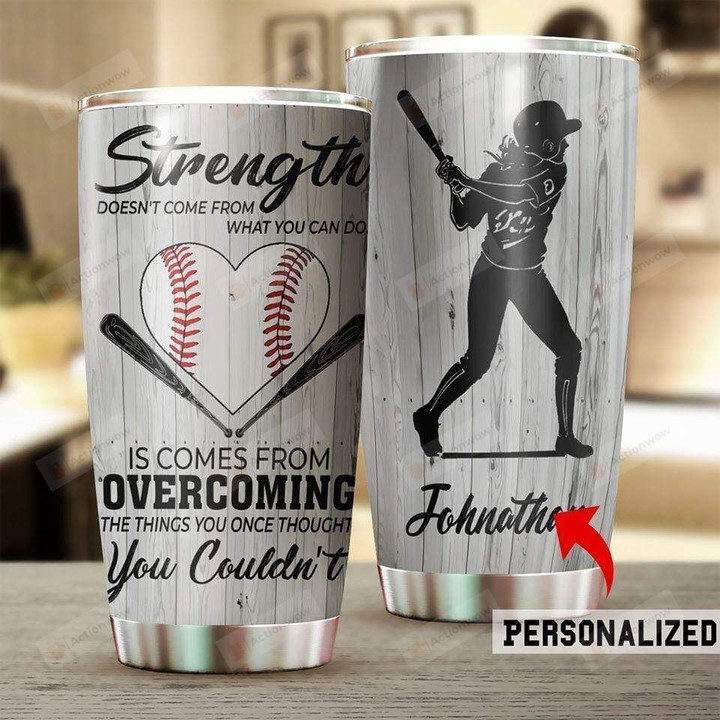 Personalized Baseball Strength Doesn't Come From What You Can Do Stainless Steel Tumbler Perfect Gifts For Baseball Lover Tumbler Cups For Coffee/Tea, Great Customized Gifts For Birthday Christmas Thanksgiving