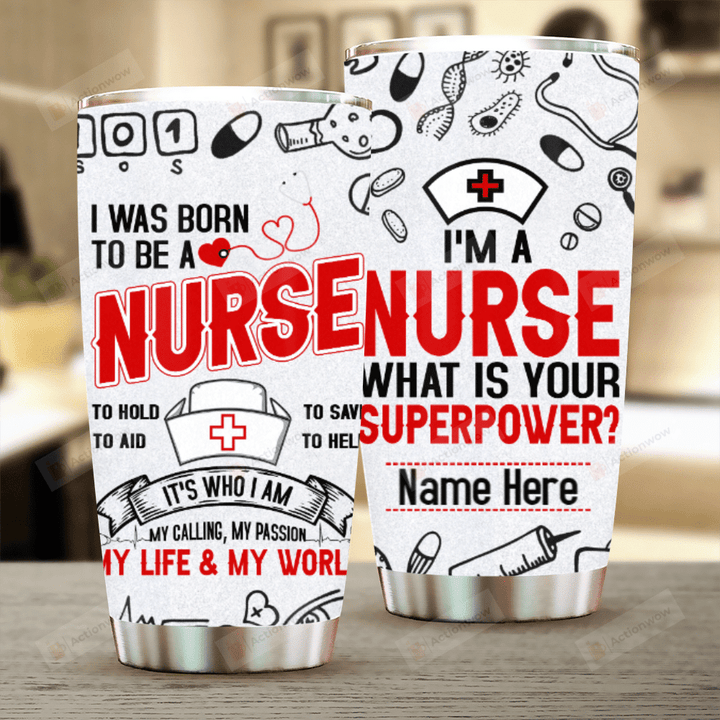 Personalized I Was Born To Be A Nurse To Hold To Save To Aid To Help It's Who I Am Stainless Steel Tumbler, Tumbler Cups For Coffee/Tea, Great Customized Gifts For Birthday Christmas Thanksgiving