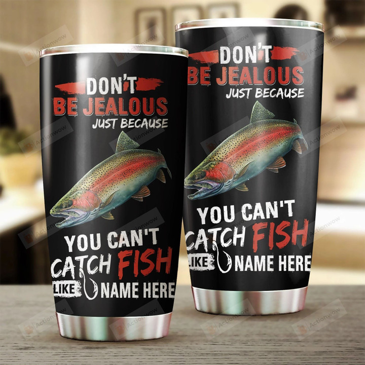 Personalized Don't Be Jealous Just Because You Can't Catch Fish Stainless Steel Tumbler, Tumbler Cups For Coffee/Tea, Great Customized Gifts For Birthday Christmas Thanksgiving