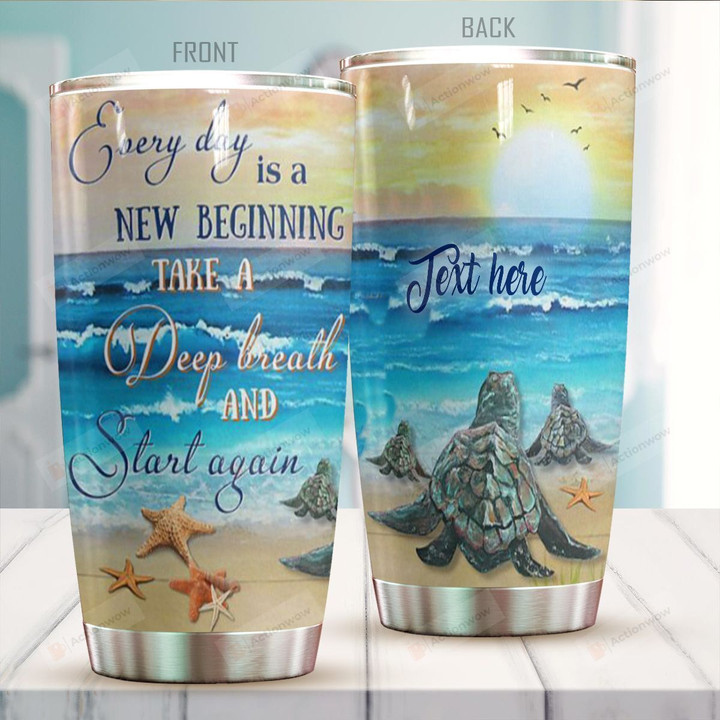 Personalized Sea Turtle Everyday Is New Beginning Take A Deep Breathe And Start Again Stainless Steel Tumbler, Tumbler Cups For Coffee/Tea, Great Customized Gifts For Birthday Christmas Thanksgiving