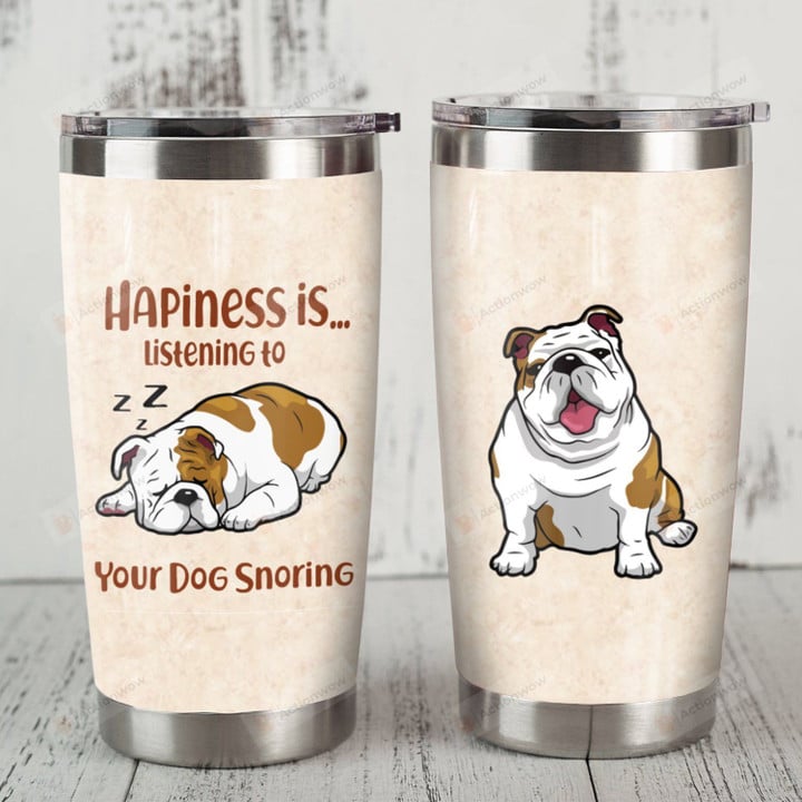 Bulldog Happiness Is Listening To Your Dog Snoring Stainless Steel Tumbler, Tumbler Cups For Coffee/Tea, Great Customized Gifts For Birthday Christmas Thanksgiving