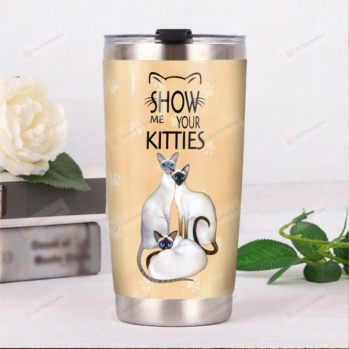 Siamese Cat Show Me Your Kitties Stainless Steel Tumbler, Tumbler Cups For Coffee/Tea, Great Customized Gifts For Birthday Christmas Thanksgiving
