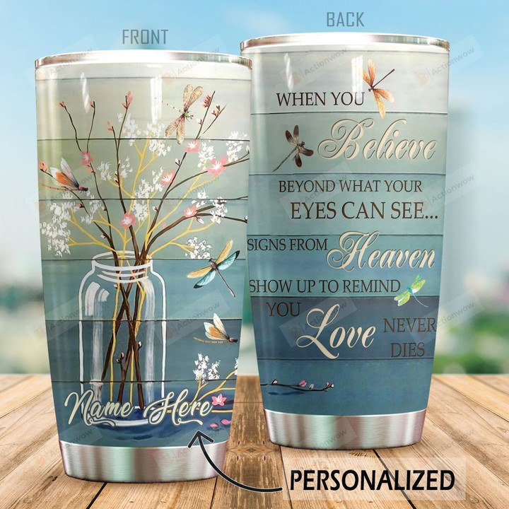 Personalized Dragonfly When You Believe Beyond What Your Eyes Can See Stainless Steel Tumbler Tumbler Cups For Coffee/Tea Great Customized Gifts For Birthday Christmas Thanksgiving Awesome Gifts For Dragonfly Lovers
